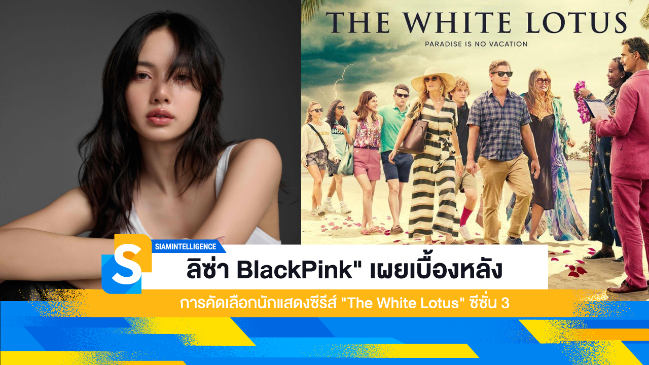 ลิซ่า BlackPink" เผยเบื้องหลังการคัดเลือกนักแสดงซีรีส์ "The White Lotus" ซีซั่น 3