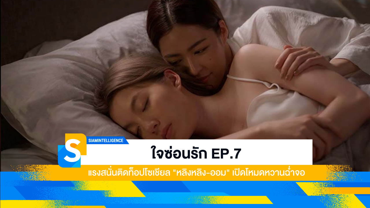 ใจซ่อนรัก EP.7 แรงสนั่นติดท็อปโซเชียล "หลิงหลิง-ออม" เปิดโหมดหวานฉ่ำจอ