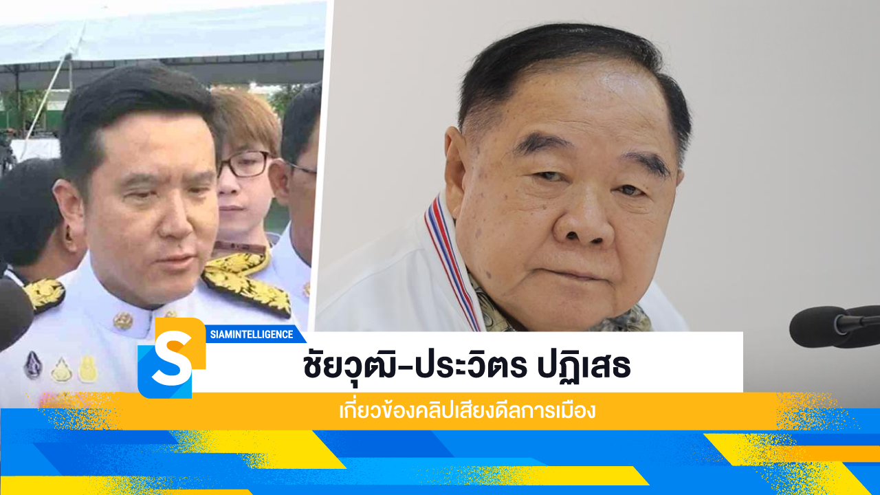 ชัยวุฒิ-ประวิตร ปฏิเสธเกี่ยวข้องคลิปเสียงดีลการเมือง