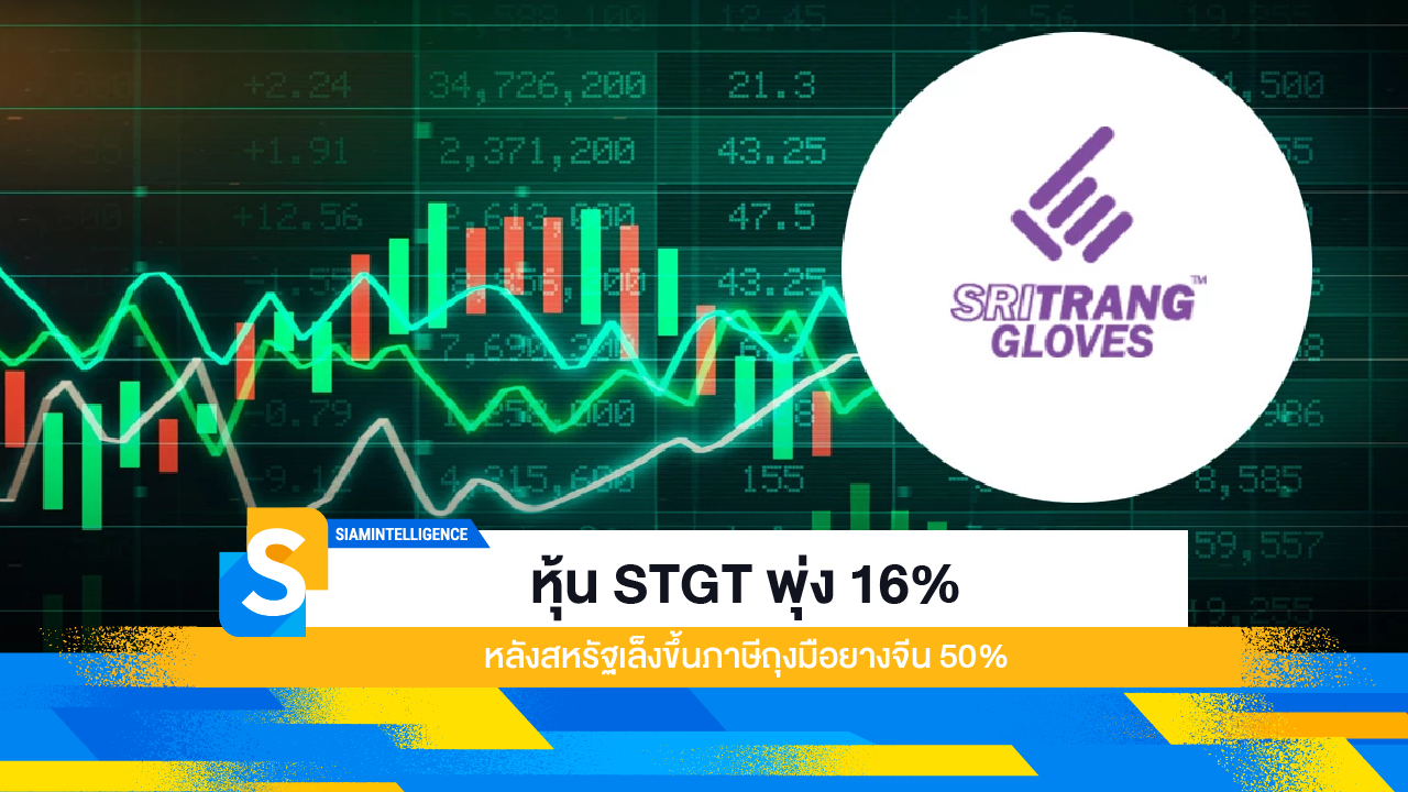 หุ้น STGT พุ่ง 16% หลังสหรัฐเล็งขึ้นภาษีถุงมือยางจีน 50%