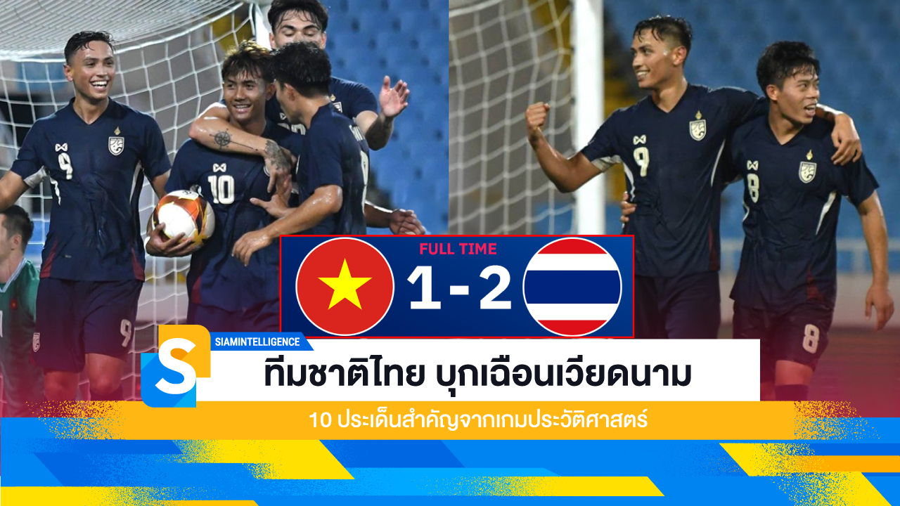 ทีมชาติไทย บุกเฉือนเวียดนาม 10 ประเด็นสำคัญจากเกมประวัติศาสตร์