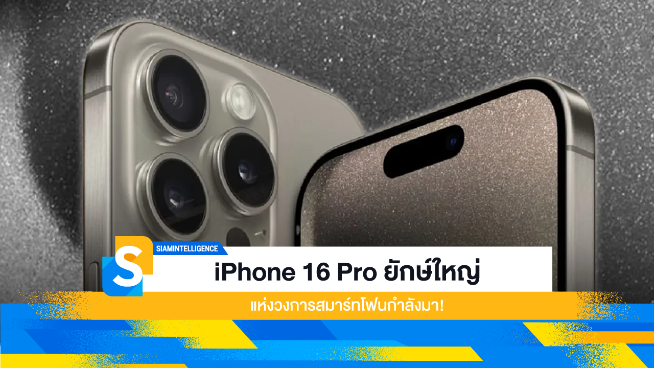 iPhone 16 Pro ยักษ์ใหญ่แห่งวงการสมาร์ทโฟนกำลังมา!