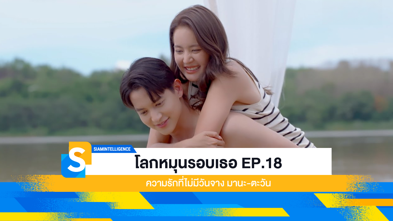 โลกหมุนรอบเธอ EP.18 ความรักที่ไม่มีวันจาง มานะ-ตะวัน