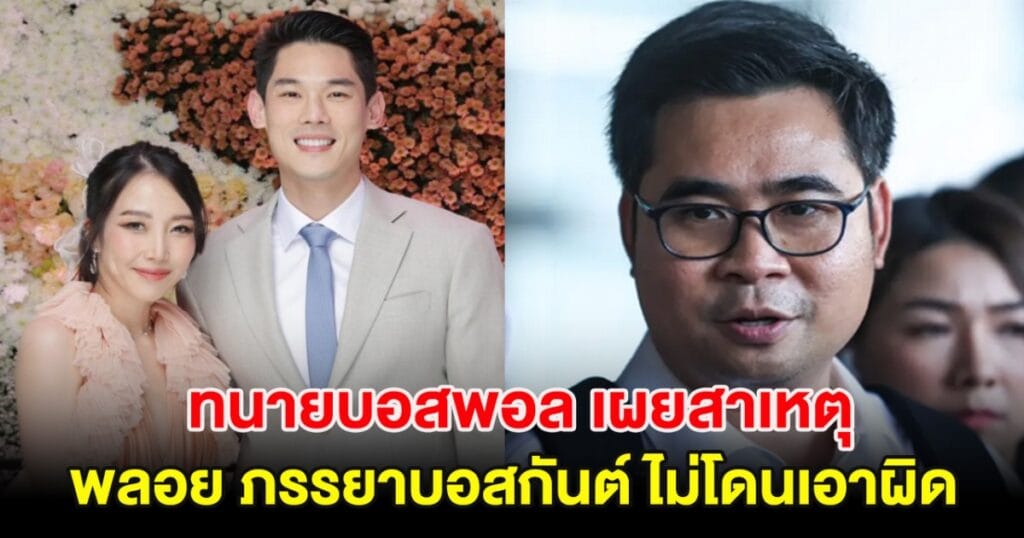 ทนายบอสพอลเผยเหตุผลที่ พลอย ภรรยาบอสกันต์ ไม่ถูกดำเนินคดี พร้อมประกาศเอาผิดเพิ่มอีก 3 รายใหม่