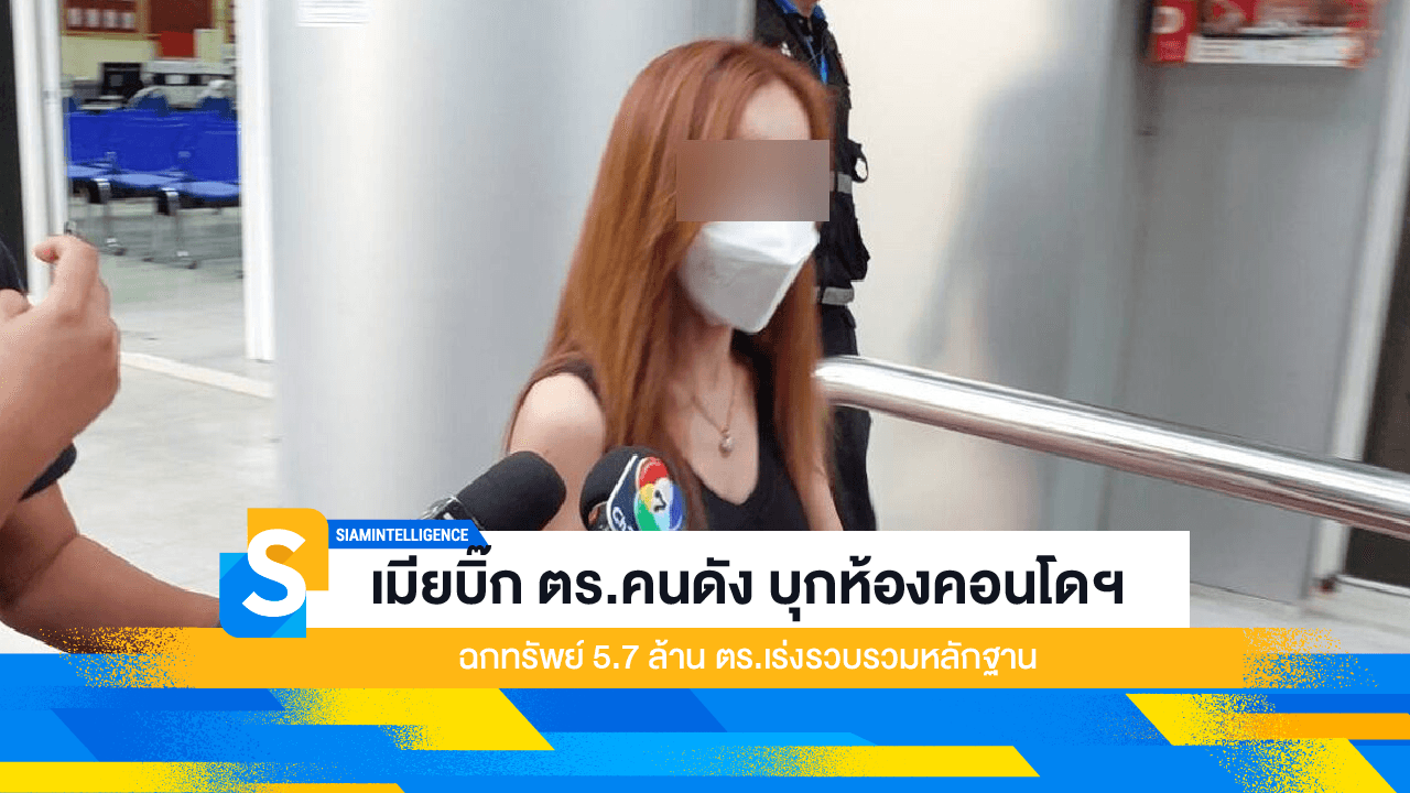 เมียบิ๊ก ตร.คนดัง บุกห้องคอนโดฯ ฉกทรัพย์ 5.7 ล้าน ตร.เร่งรวบรวมหลักฐาน