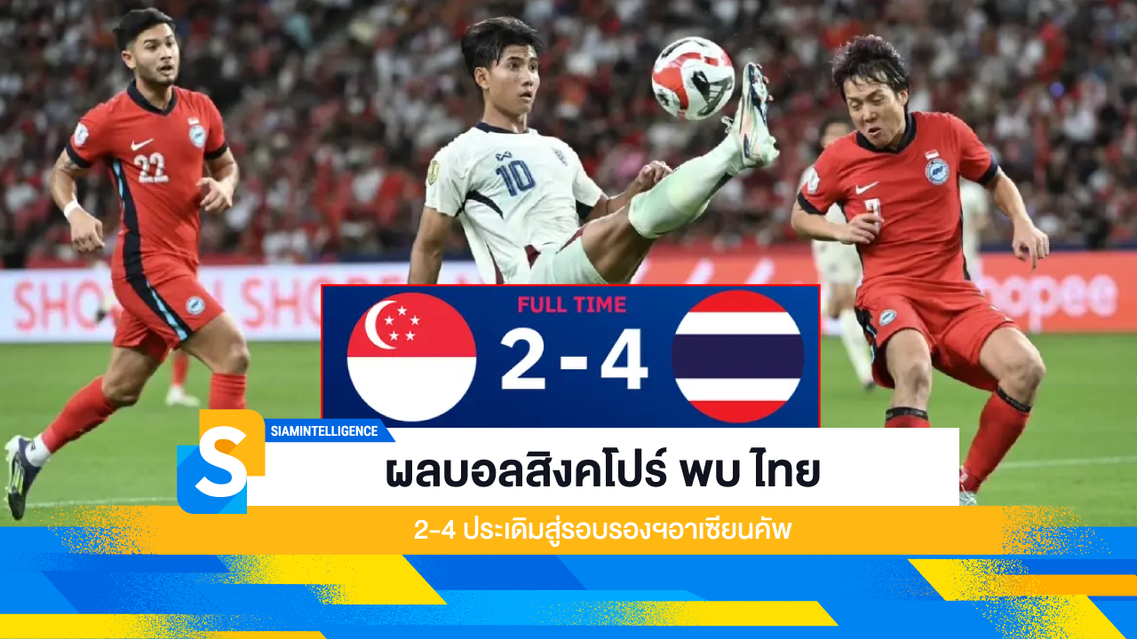 ผลบอลสิงคโปร์ พบ ไทย 2-4 ประเดิมสู่รอบรองฯอาเซียนคัพ