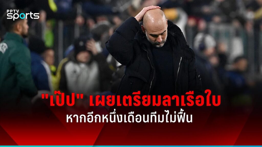"เป๊ป" เปรยเตรียมพิจารณาอำลาแมนซิตี้ หากอีกหนึ่งเดือนทีมไม่ฟื้น