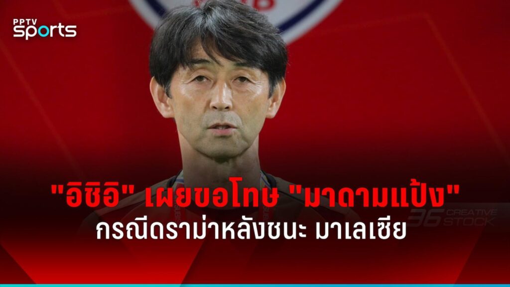 "อิชิอิ" ส่งข้อความขอโทษ "มาดามแป้ง" กรณีดราม่าหลังเกมชนะ มาเลเซีย