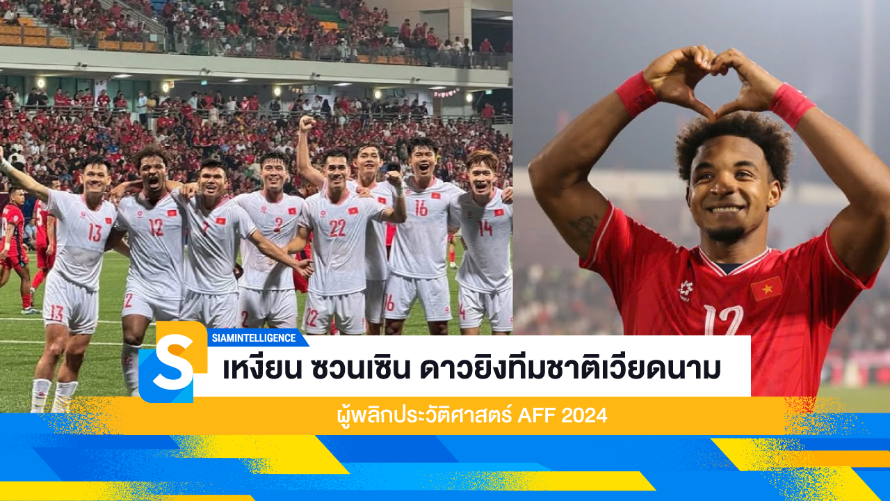 เหงียน ซวนเซิน ดาวยิงทีมชาติเวียดนาม ผู้พลิกประวัติศาสตร์ AFF 2024