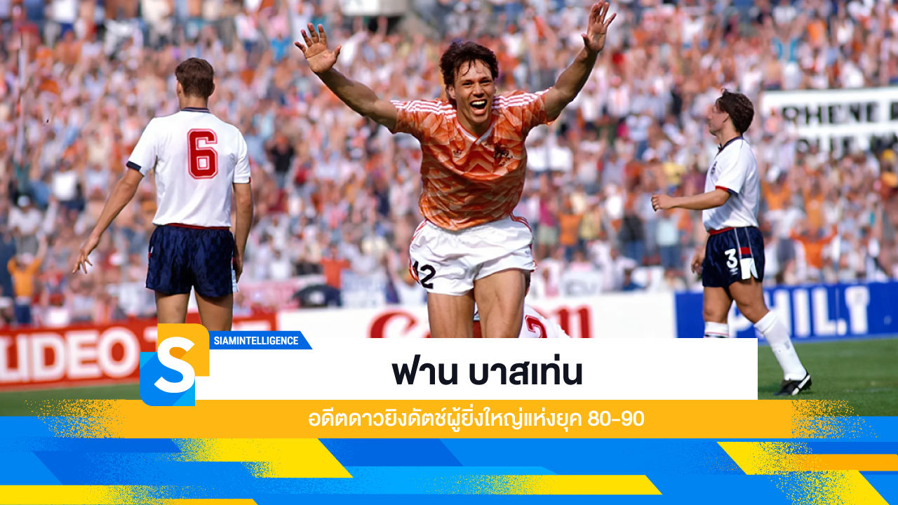 ฟาน บาสเท่น อดีตดาวยิงดัตช์ผู้ยิ่งใหญ่แห่งยุค 80-90