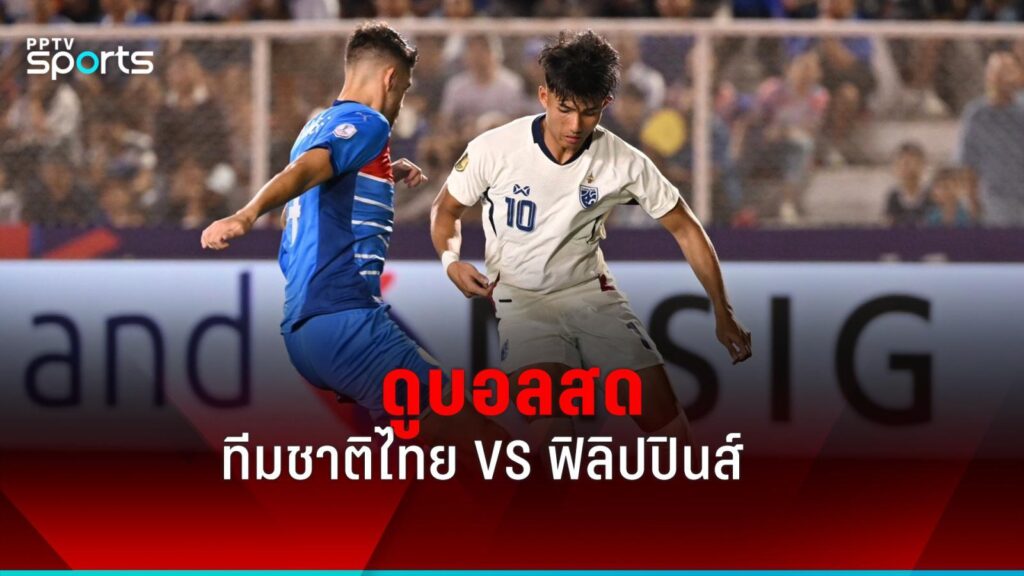 ดูบอลสด ฟุตบอลชิงแชมป์อาเซียน 2024 ไทย พบ ฟิลิปปินส์ 30 ธ.ค.67