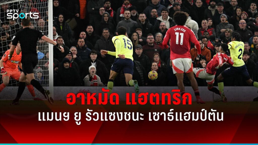 ผลบอลพรีเมียร์ลีก แมนยู แซงชนะ เซาธ์แฮมป์ตัน อาหมัด แฮตทริก