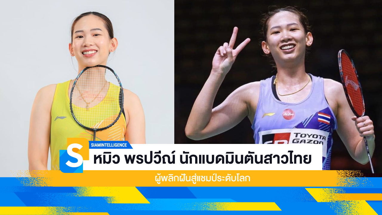 หมิว พรปวีณ์ นักแบดมินตันสาวไทย ผู้พลิกฝันสู่แชมป์ระดับโลก