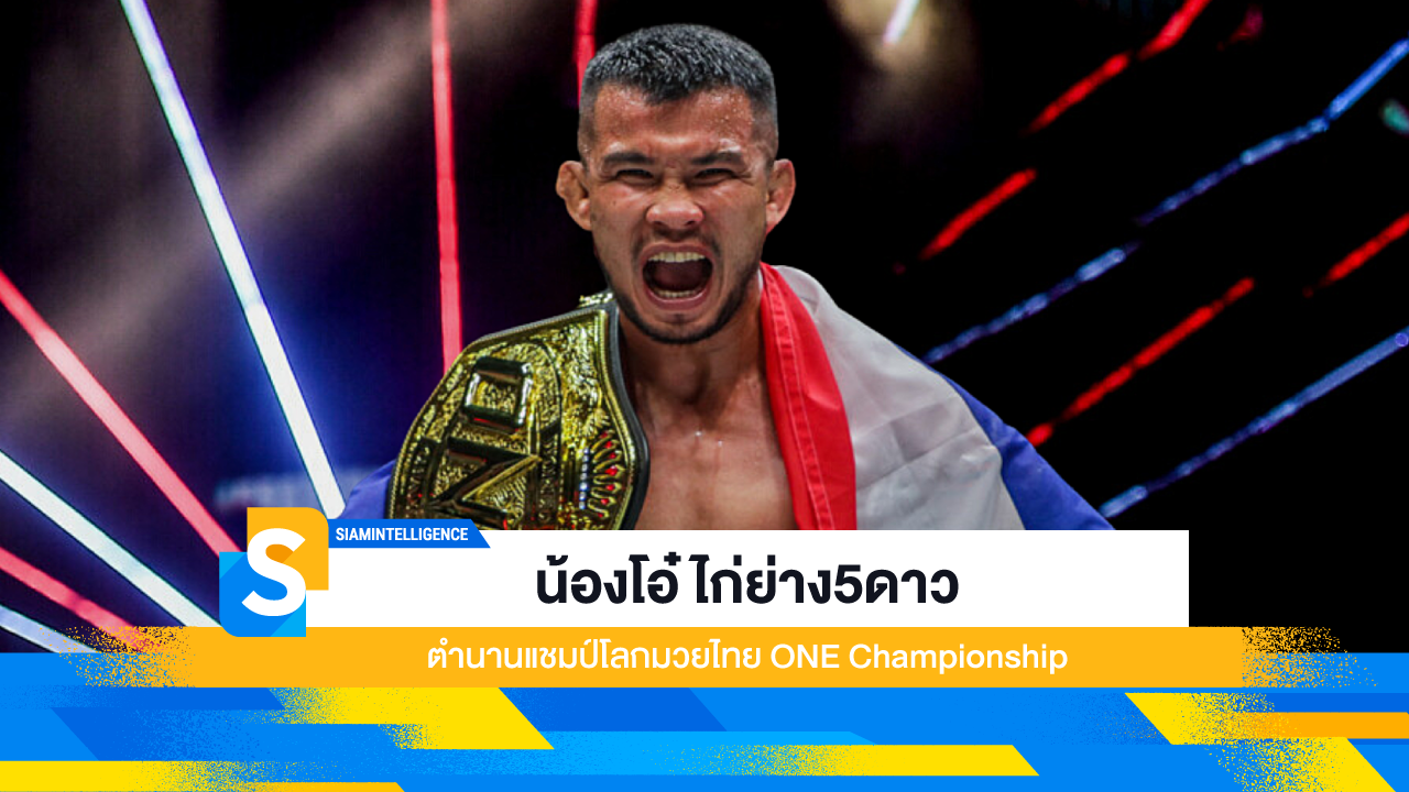 น้องโอ๋ ไก่ย่าง5ดาว ตำนานแชมป์โลกมวยไทย ONE Championship