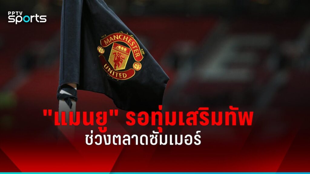 สื่อเผย "แมนยู" เลือกรอทุ่มเสริมทัพตลาดช่วงซัมเมอร์มากกว่า