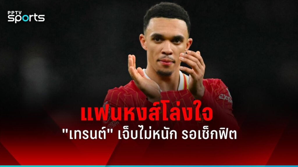 "เทรนต์" เจ็บไม่หนัก "อาร์เน่อ" รอเช็กฟิตก่อนตัดสินใจส่งลงสนามให้ลิเวอร์พูล