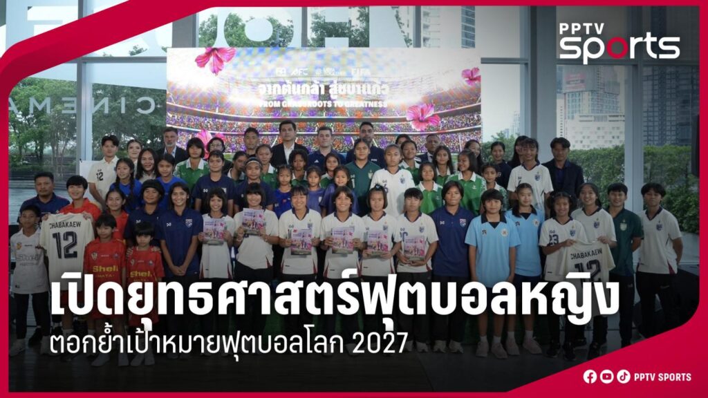 เปิดยุทธศาสตร์ฟุตบอลหญิงตอกย้ำเป้าหมาย Road to Brazil 2027