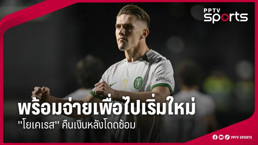 "โยเคเรส" พร้อมคืนเงินให้ "สปอร์ติ้ง" หลังโดดซ้อม