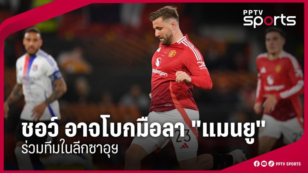 ชอว์ อาจโบกมือลา "แมนยู" ร่วมทีมในลีกซาอุฯ