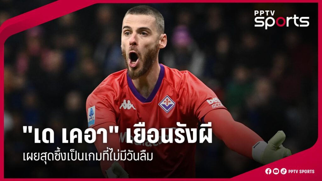 "เด เคอา" ปลื้มเยือนถิ่นเก่าดวล แมนยู เผยสุดซึ้งเป็นเกมที่ไม่มีวันลืม