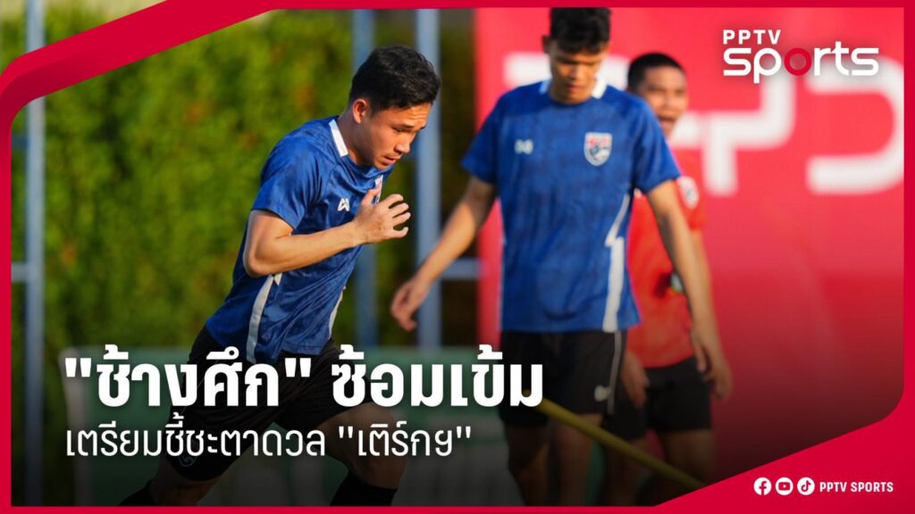 ทีมชาติไทยซ้อมเข้ม เตรียมชี้ชะตาพบ เติร์กฯ "สุภโชค" กระตุ้นทีมคว้าชัย