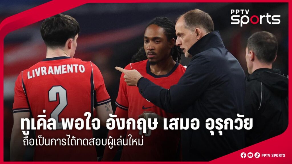 ทูเคิ่ล พอใจ อังกฤษ เสมอ อุรุกวัย ได้ทดสอบผู้เล่นใหม่